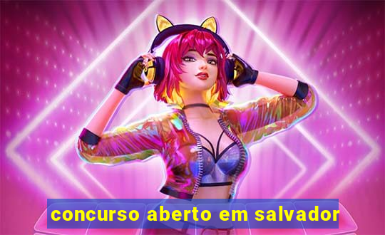 concurso aberto em salvador